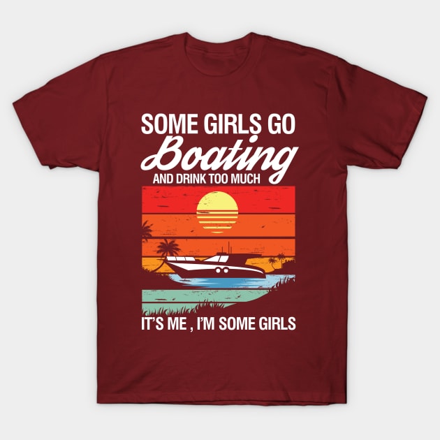 Some Girls Go Boating and Drink Too Much It's Me I'm Some Girls T-Shirt by AngelBeez29